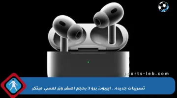 تسريبات جديدة.. آيربودز برو 3 بحجم أصغر وزر لمسي مبتكر
